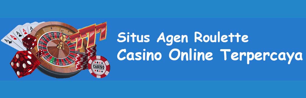 Situs Agen Roulette Casino Online Terpercaya
